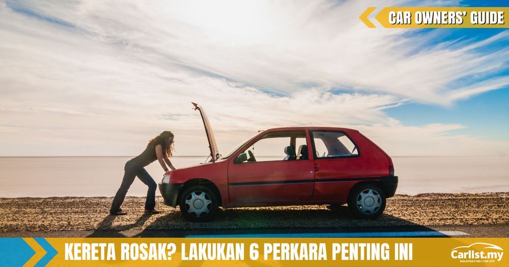 Kereta Rosak Di Tengah Jalan Enam Perkara Penting Yang Perlu Anda Lakukan Car Owners Guides Carlist My