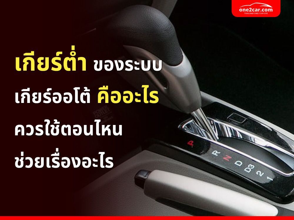 เกียร์ต่ำของระบบเกียร์ออโต้คืออะไร ควรใช้ตอนไหน ช่วยเรื่องอะไร