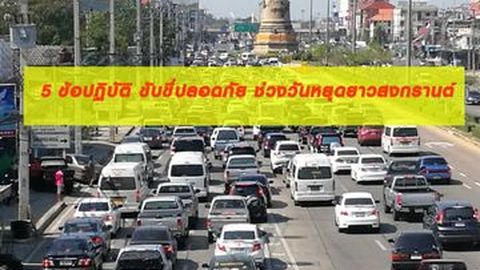 5 ข้อปฏิบัติ ขับขี่ปลอดภัย ช่วงวันหยุดยาวสงกรานต์